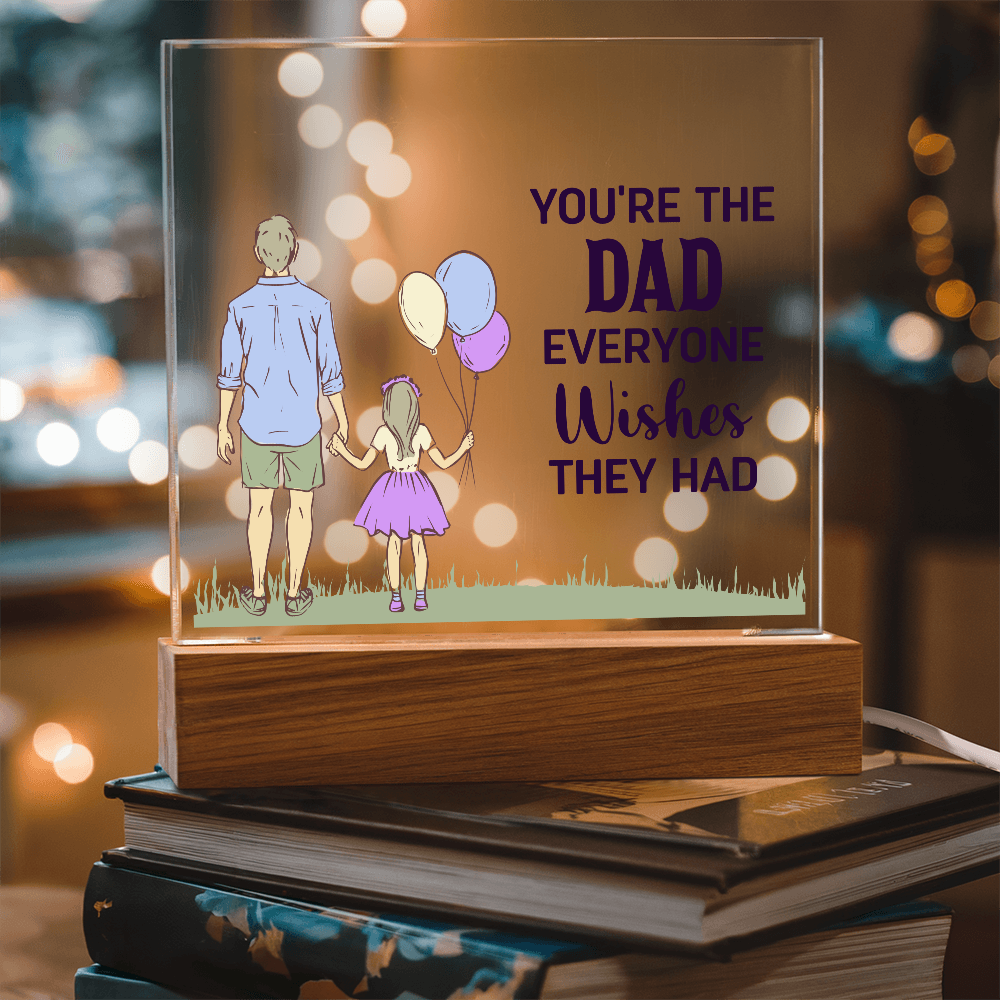 To Dad - "The Dad Everyone Wishes They Had" Acrylic Plaque