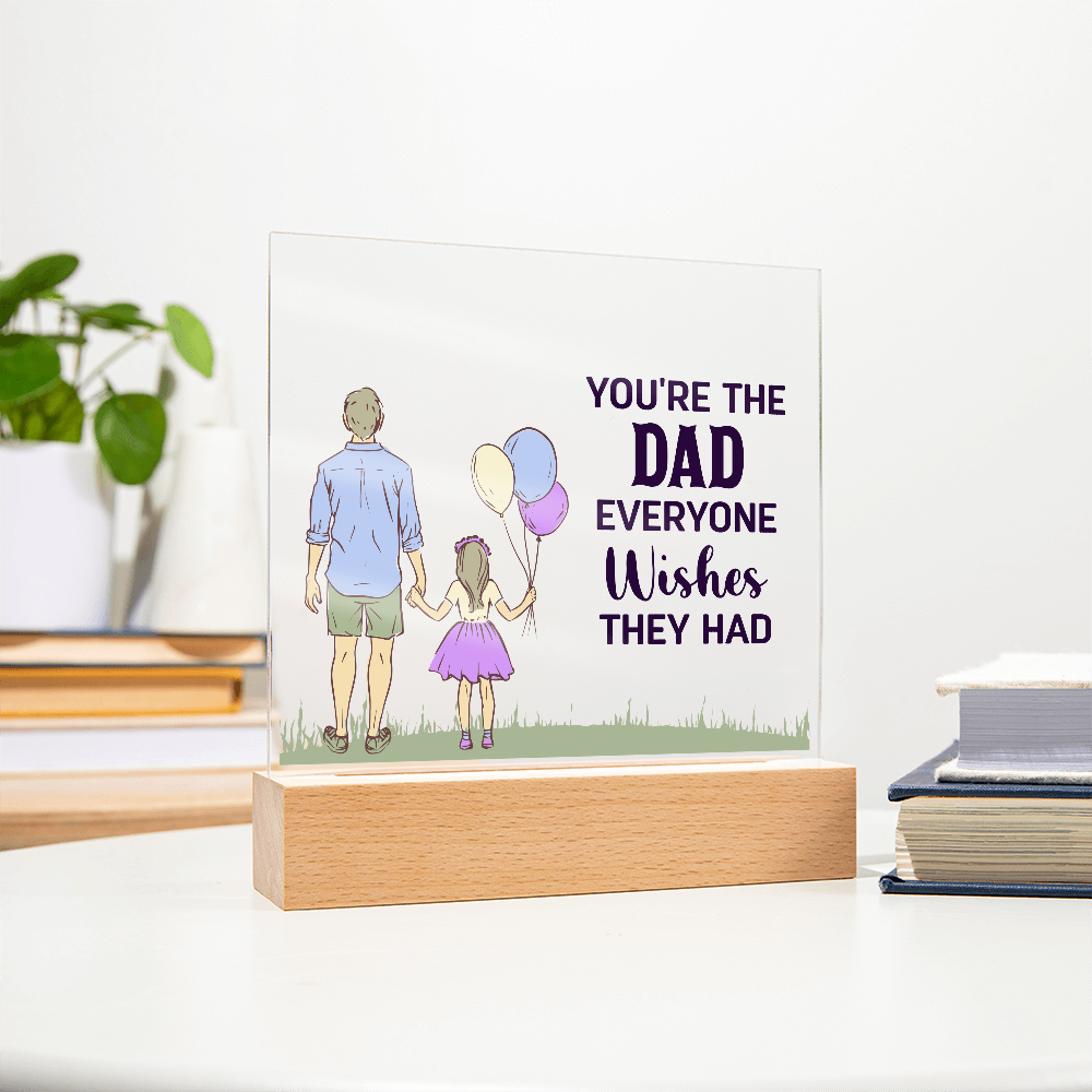 To Dad - "The Dad Everyone Wishes They Had" Acrylic Plaque