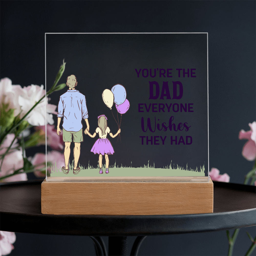 To Dad - "The Dad Everyone Wishes They Had" Acrylic Plaque